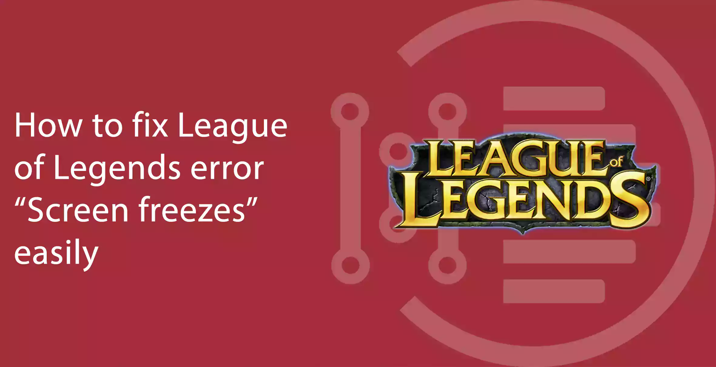 How to fix League of Legends error “Screen freezes”